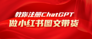 如何注册chatgpt 再去做小红书图文带货，保姆级教程-项目拓荒者