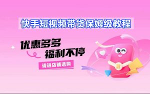 快手短视频带货保姆级教程日入100-300-项目拓荒者