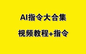 AI工具指令大合集（视频教程+指令）-项目拓荒者